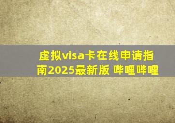 虚拟visa卡在线申请指南2025最新版 哔哩哔哩